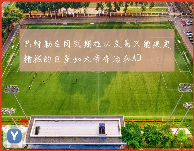 巴特勒合同到期难以交易只能换更糟糕的巨星如大帝乔治和AD
