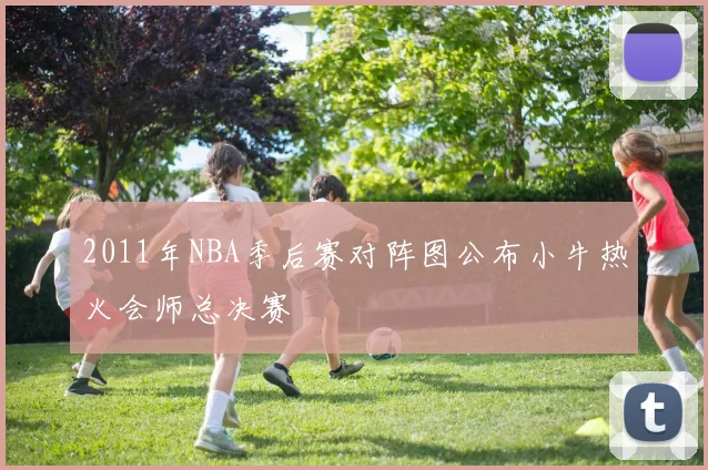 2011年NBA季后赛对阵图公布小牛热火会师总决赛
